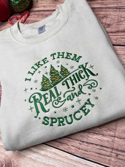 CHRISTMAS I LIKE THEM REAL THICK AND SPRUCEY SWEATSHIRT
