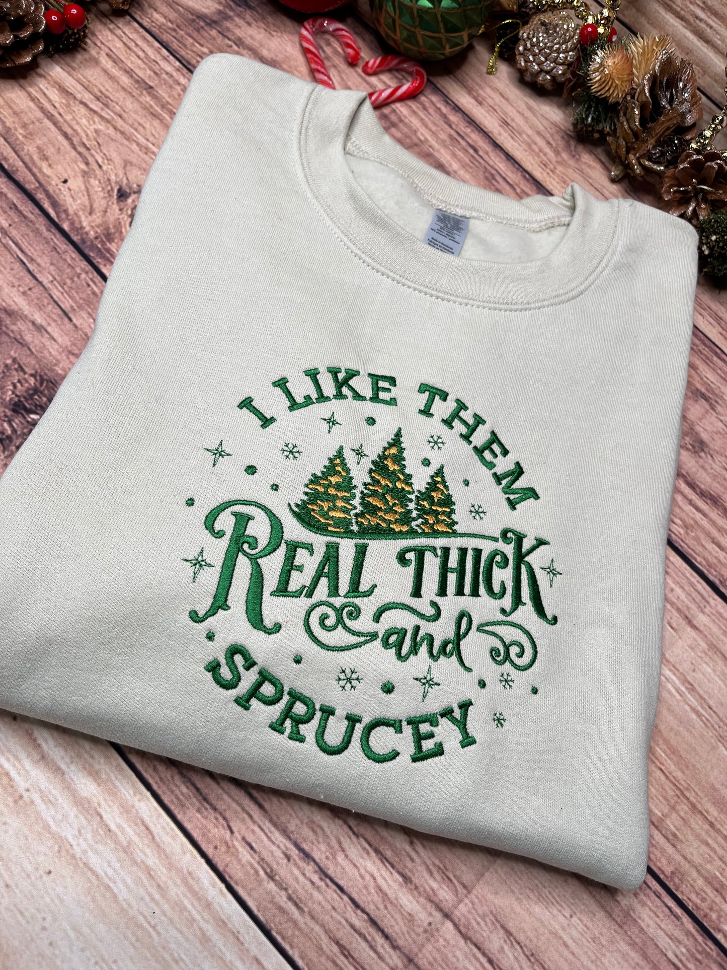 CHRISTMAS I LIKE THEM REAL THICK AND SPRUCEY SWEATSHIRT