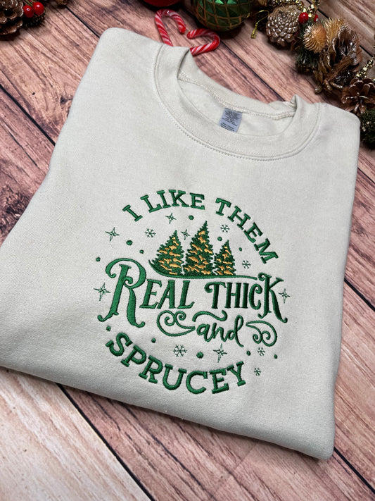 CHRISTMAS I LIKE THEM REAL THICK AND SPRUCEY SWEATSHIRT