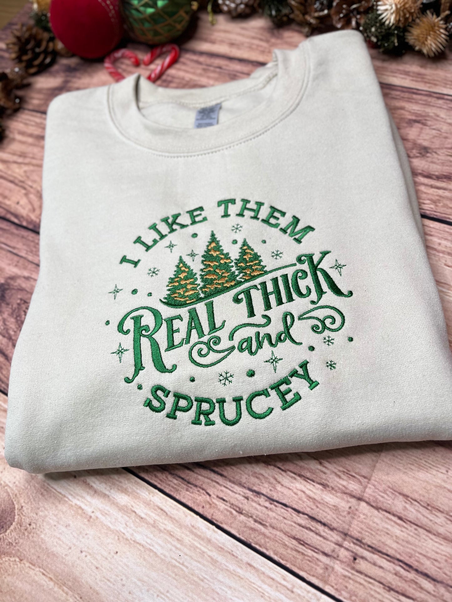 CHRISTMAS I LIKE THEM REAL THICK AND SPRUCEY SWEATSHIRT